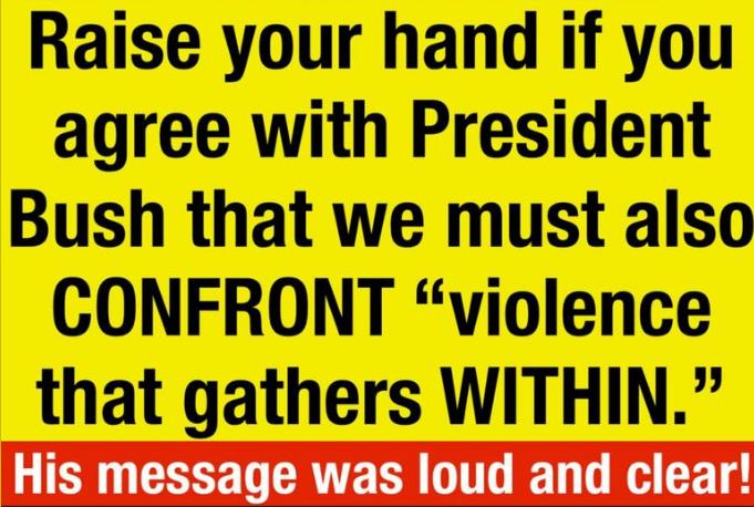 Raise your hand if you agree with President Bush that we must also CONFRONT violence that gathers WITHIN O I GRS T CRAVE R T BTy o W GF T