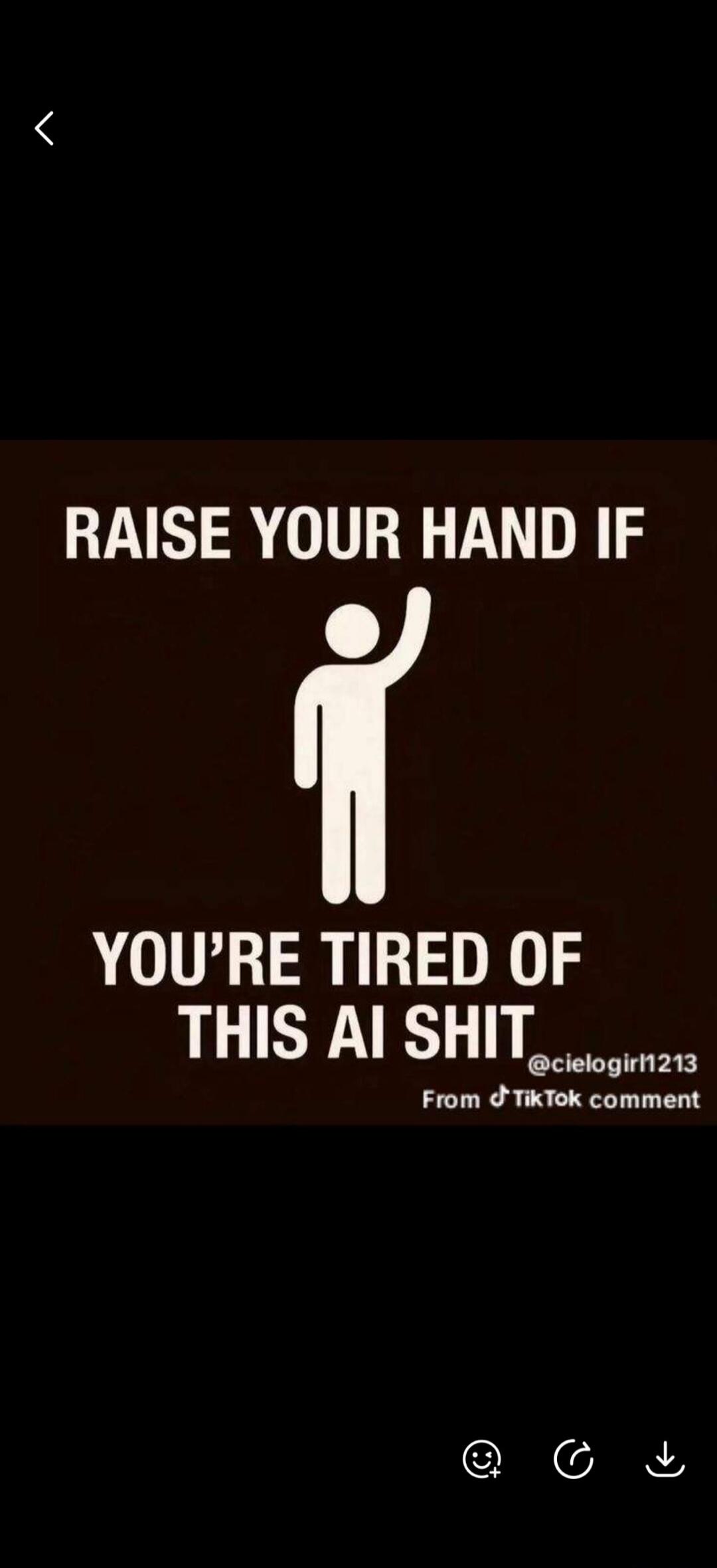 RAISE YOUR HAND IF YOU'RE TIRED OF THIS AI SHIT @cielogirl1213 From TikTok comment