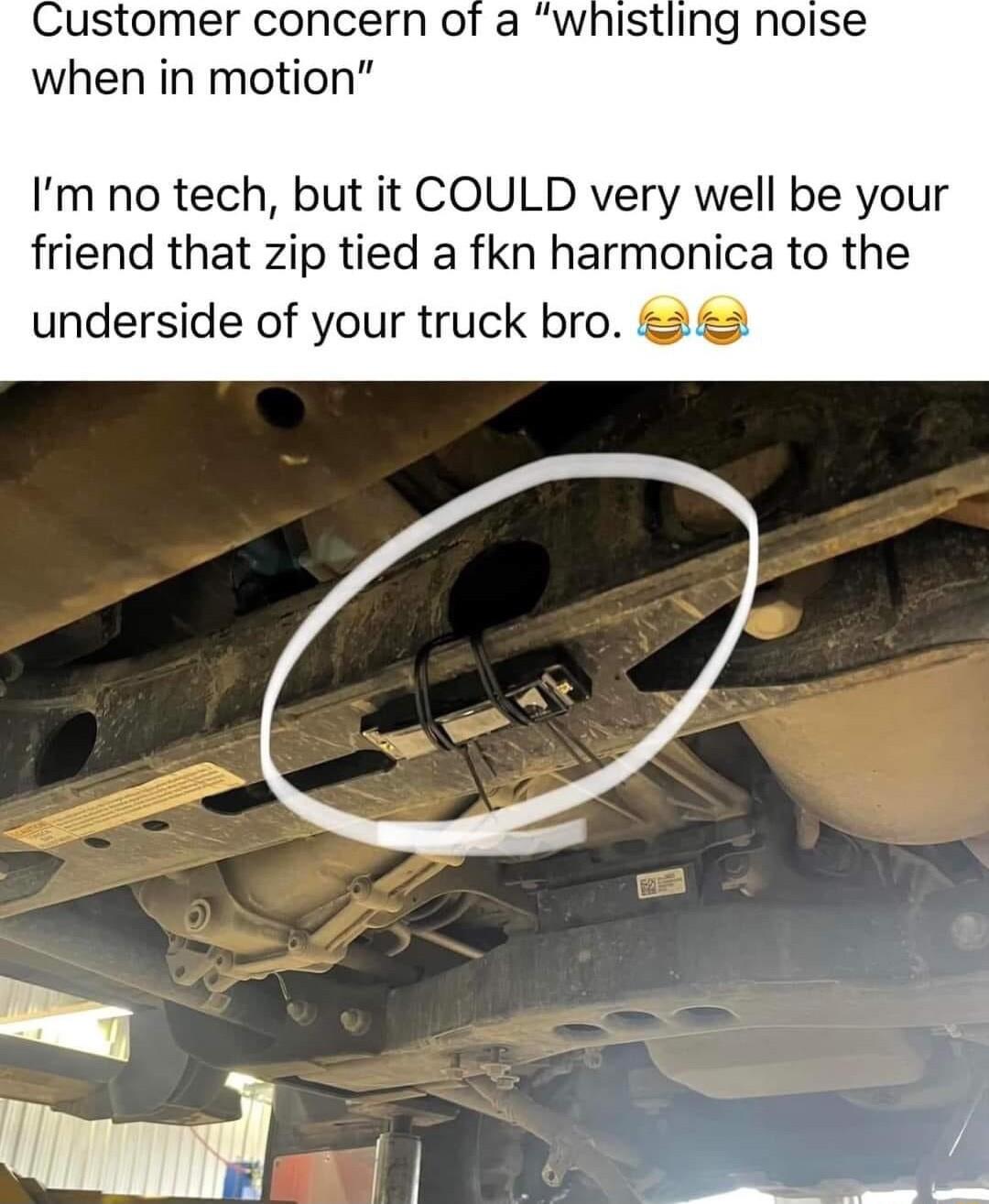 when in motion Im no tech but it COULD very well be your friend that zip tied a fkn harmonica to the underside of your truck bro