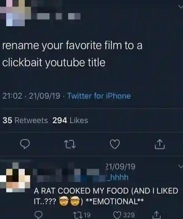 rename your favorite film to a clickbait youtube title 2102 210919 Twitter for iPhone 35 Retweets 294 Likes v B 210919 v u B nnnn A RAT COOKED MY FOOD AND LIKED IT22 EMOTIONAL 119 329 N