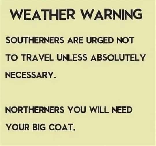 WEATHER WARNING SOUTHERNERS ARE URGED NOT TO TRAVEL UNLESS ABSOLUTELY NECESSARY NORTHERNERS YOU WILL NEED YOUR BIG COAT