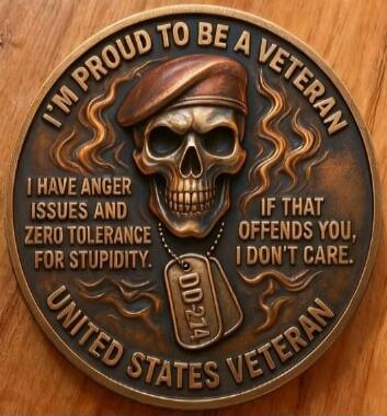 I'M PROUD TO BE A VETERAN
I HAVE ANGER ISSUES AND ZERO TOLERANCE FOR STUPIDITY.
IF THAT OFFENDS YOU, I DON'T CARE.
UNITED STATES VETERAN