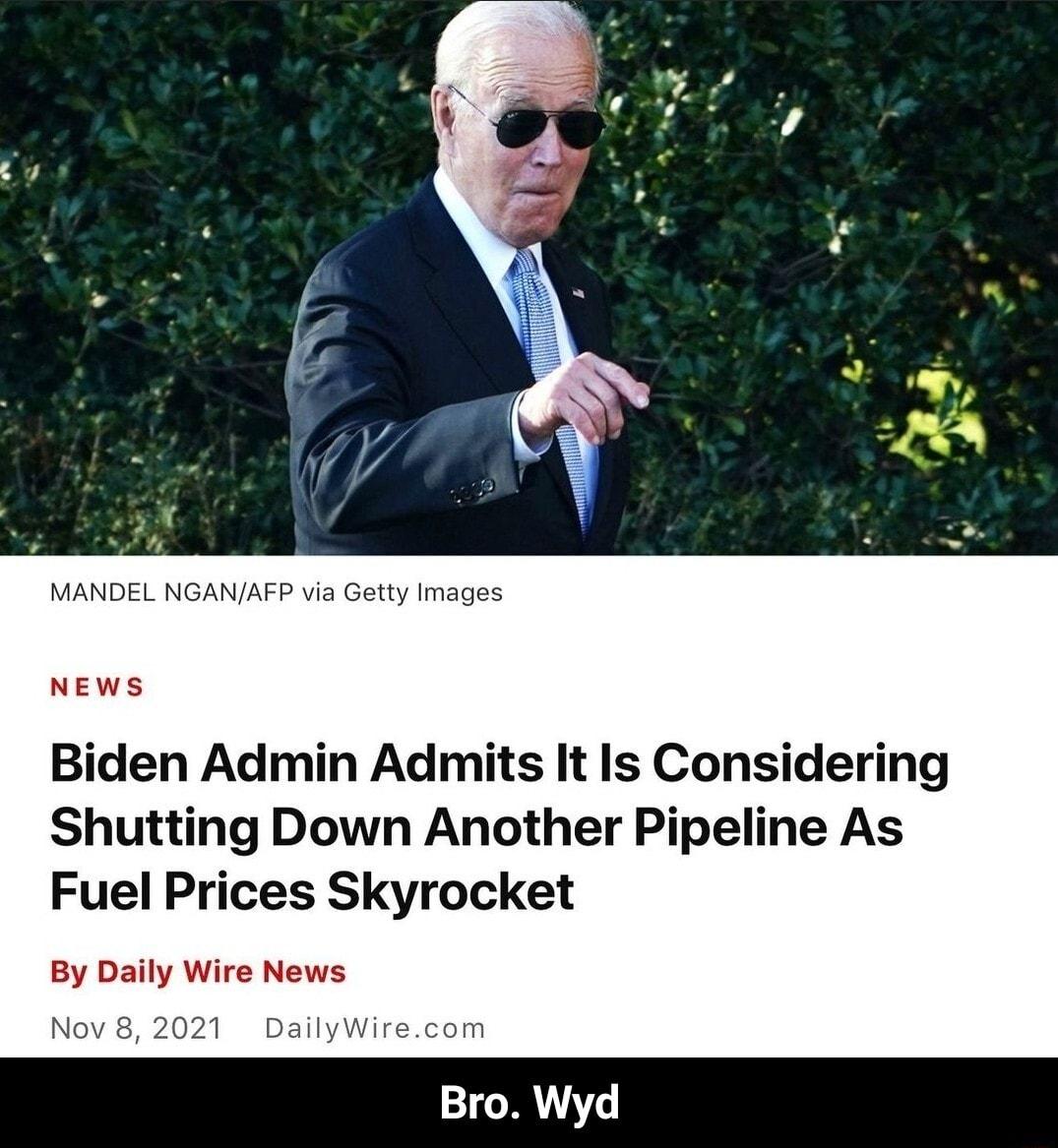 MANDEL NGANAFP via Getty Images NEWS Biden Admin Admits It Is Considering Shutting Down Another Pipeline As Fuel Prices Skyrocket By Daily Wire News Nov 8 2021 DailyWirecom Bro Wyd