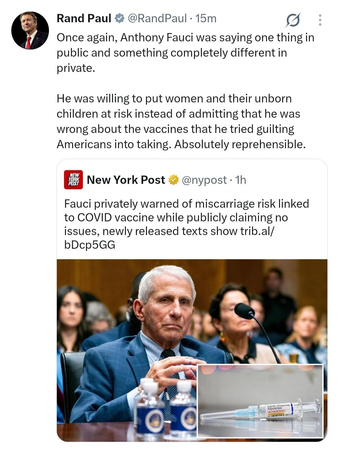 Rand Paul @RandPaul • 15m Once again, Anthony Fauci was saying one thing in public and something completely different in private. He was willing to put women and their unborn children at risk instead of admitting that he was wrong about the vaccines that he tried guilting Americans into taking. Absolutely reprehensible. NEW YORK POST New York Post 