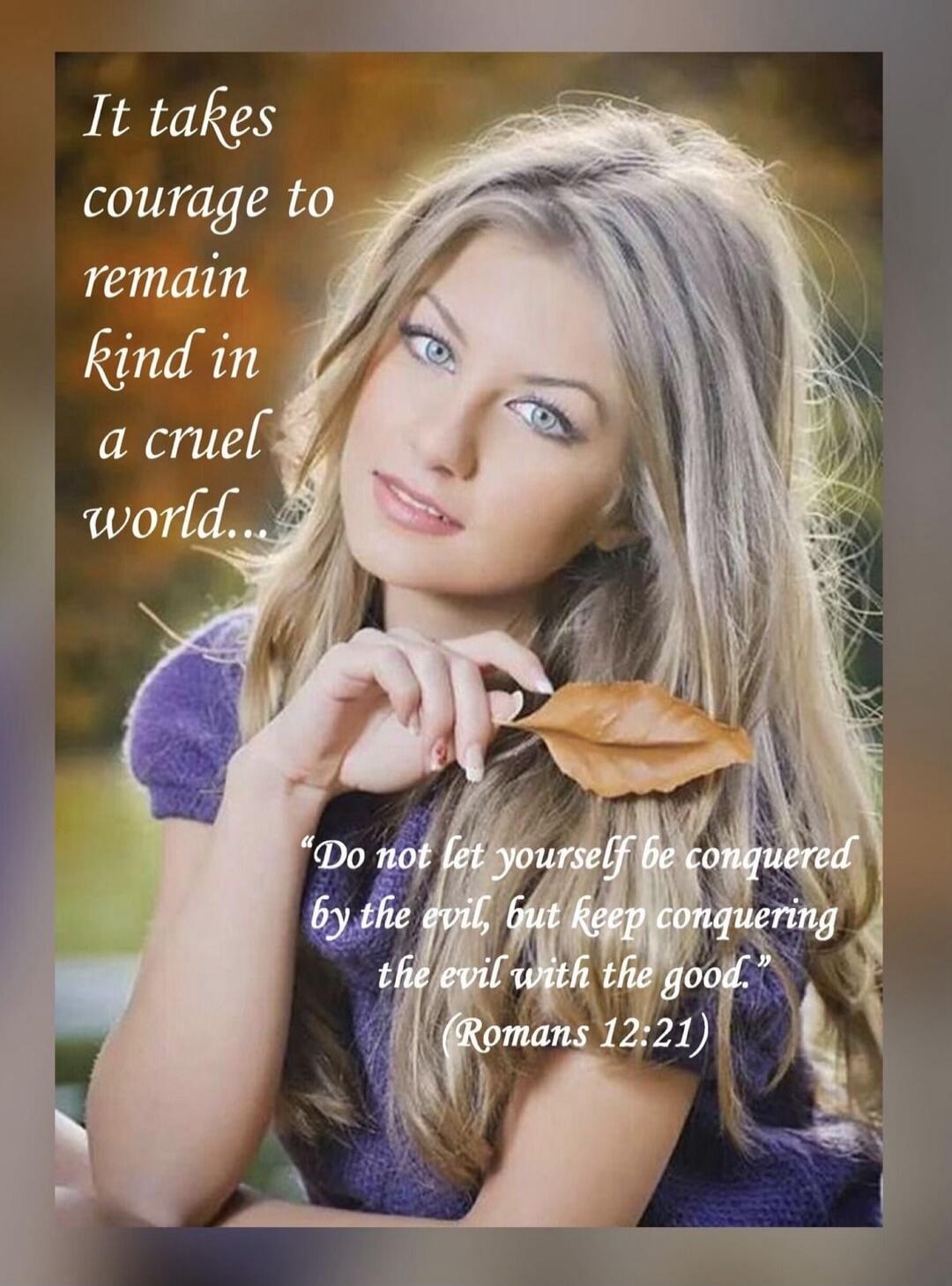 It takes courage to remain kind in a cruel world...\n