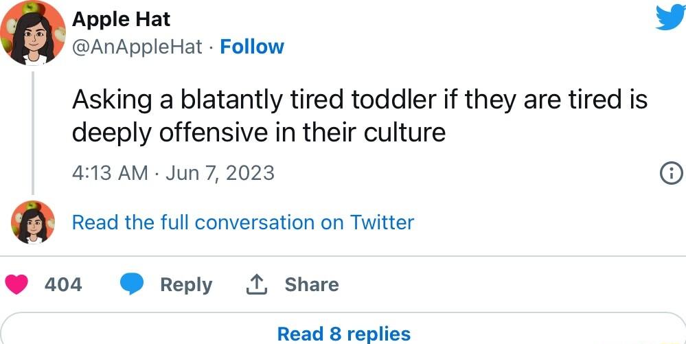 Apple Hat b AnAppleHat Follow Asking a blatantly tired toddler if they are tired is deeply offensive in their culture 413 AM Jun 7 2023 6 e the ful conversation on Tuiter 00 Repy A share Sond repilies