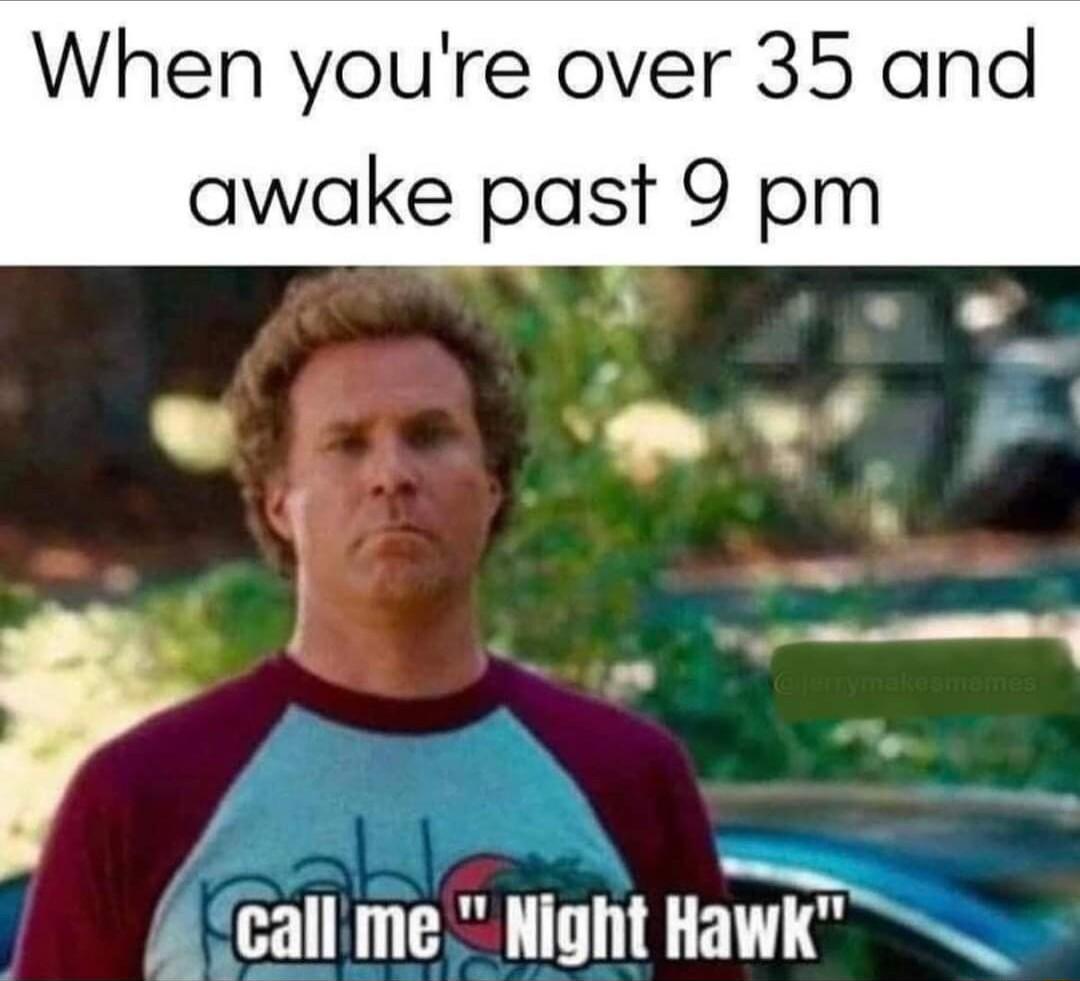 When youre over 35 and awake past 9 pm 4 fcallme Hlnnl Hawk