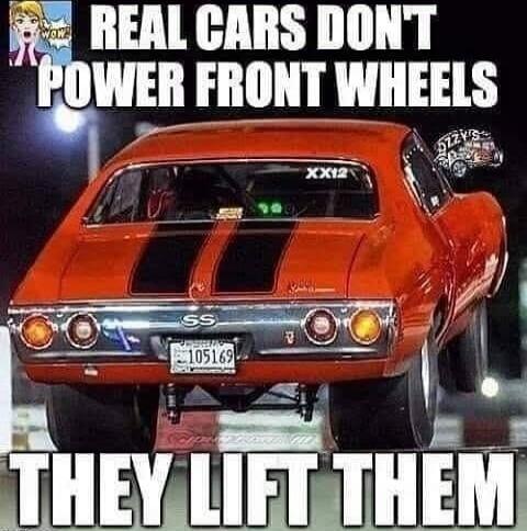 REAL CARS DON'T POWER FRONT WHEELS THEY LIFT THEM