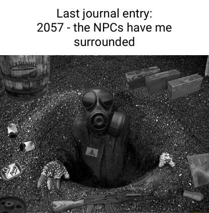Last journal entry 2057 the NPCs have me surrounded
