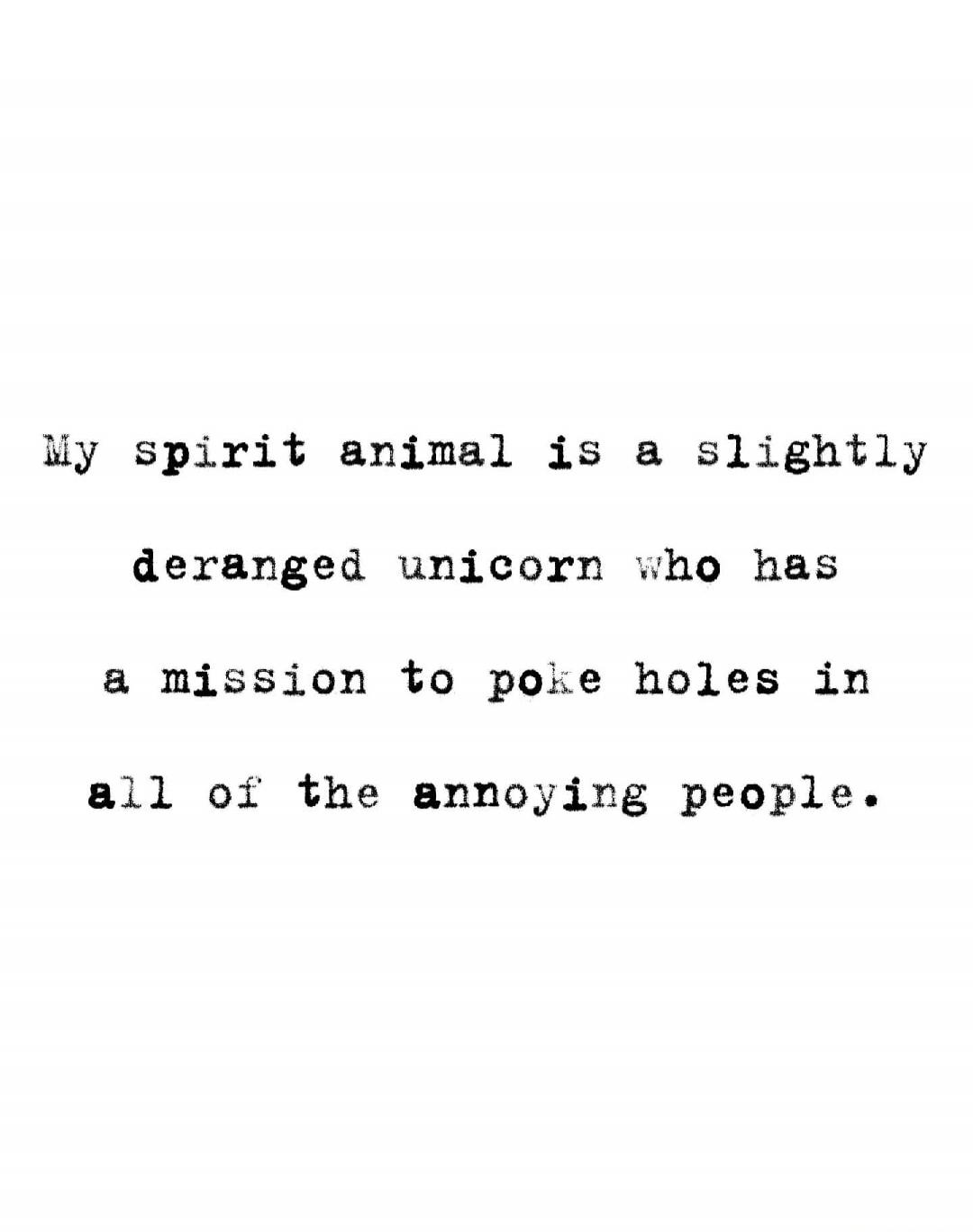 My spirit animal is a slightly deranged unicorn who has a mission to poke holes in all of the annoying people.