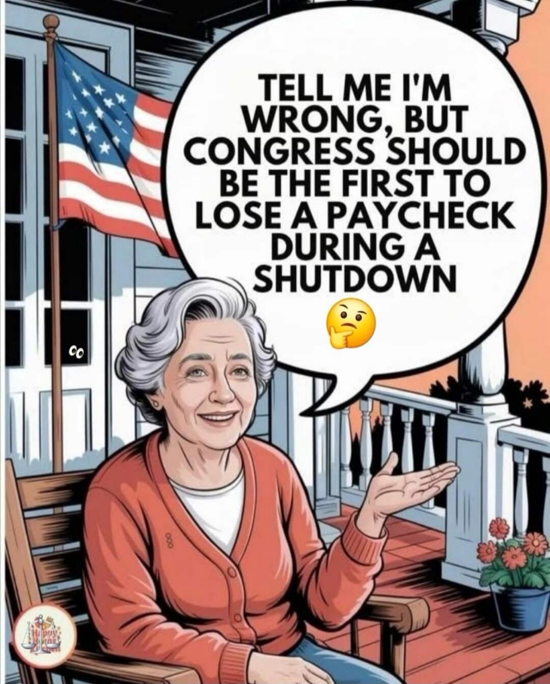 TELL ME I'M WRONG, BUT CONGRESS SHOULD BE THE FIRST TO LOSE A PAYCHECK DURING A SHUTDOWN