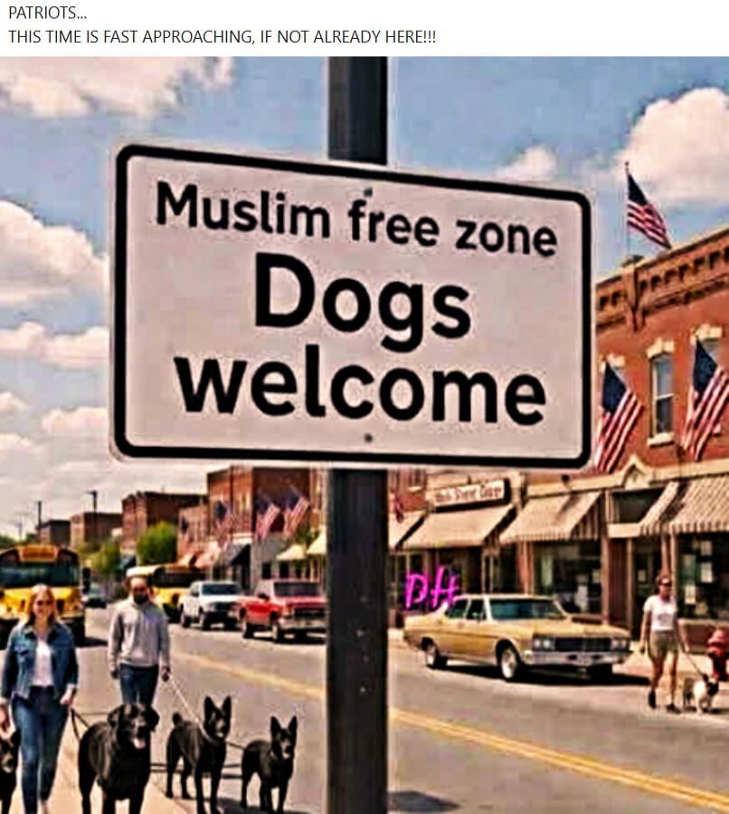 PATRIOTS... THIS TIME IS FAST APPROACHING, IF NOT ALREADY HERE!!! Muslim free zone Dogs welcome