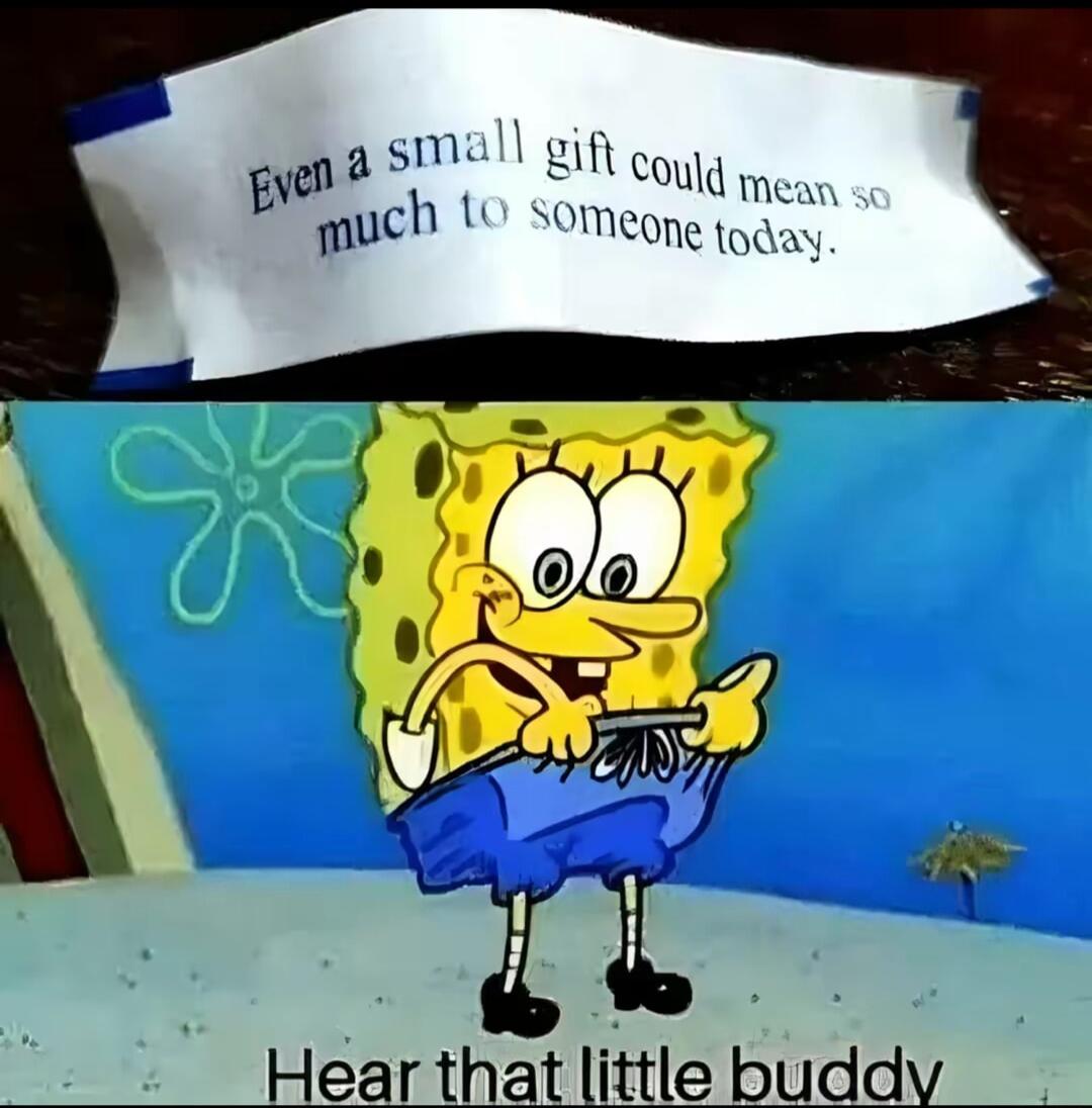 C gltuunw U SOmeone toaay Hear that little buddy