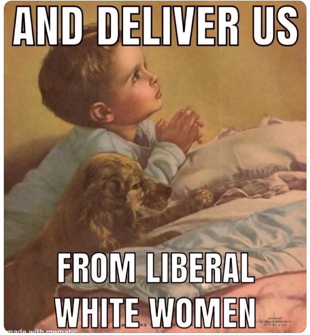 AND DELIVER US FROM LIBERAL WHITE WOMEN