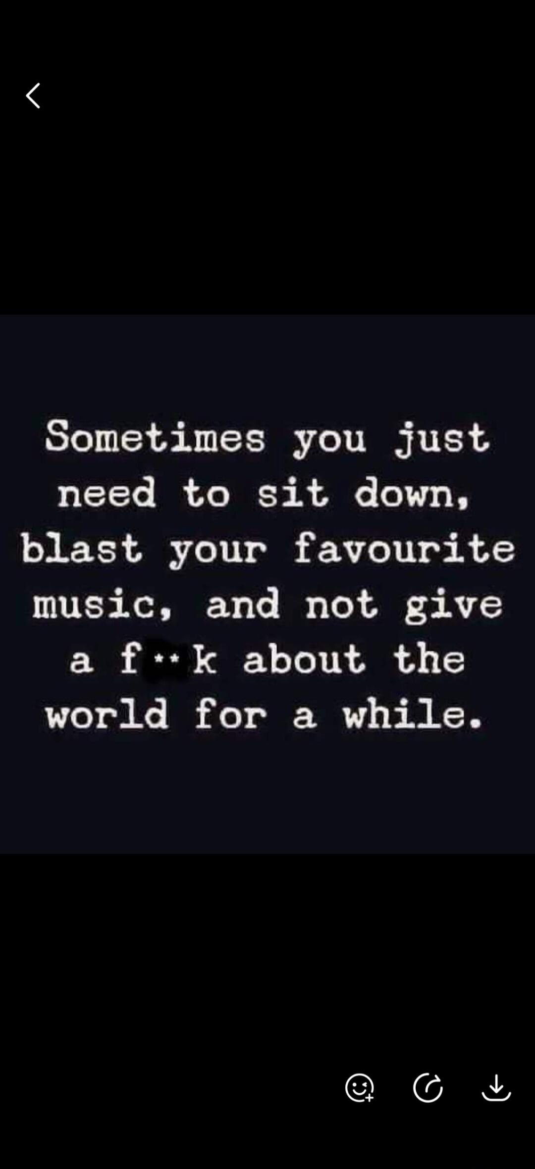 Sometimes you just need to sit down, blast your favourite music, and not give a f**k about the world for a while.