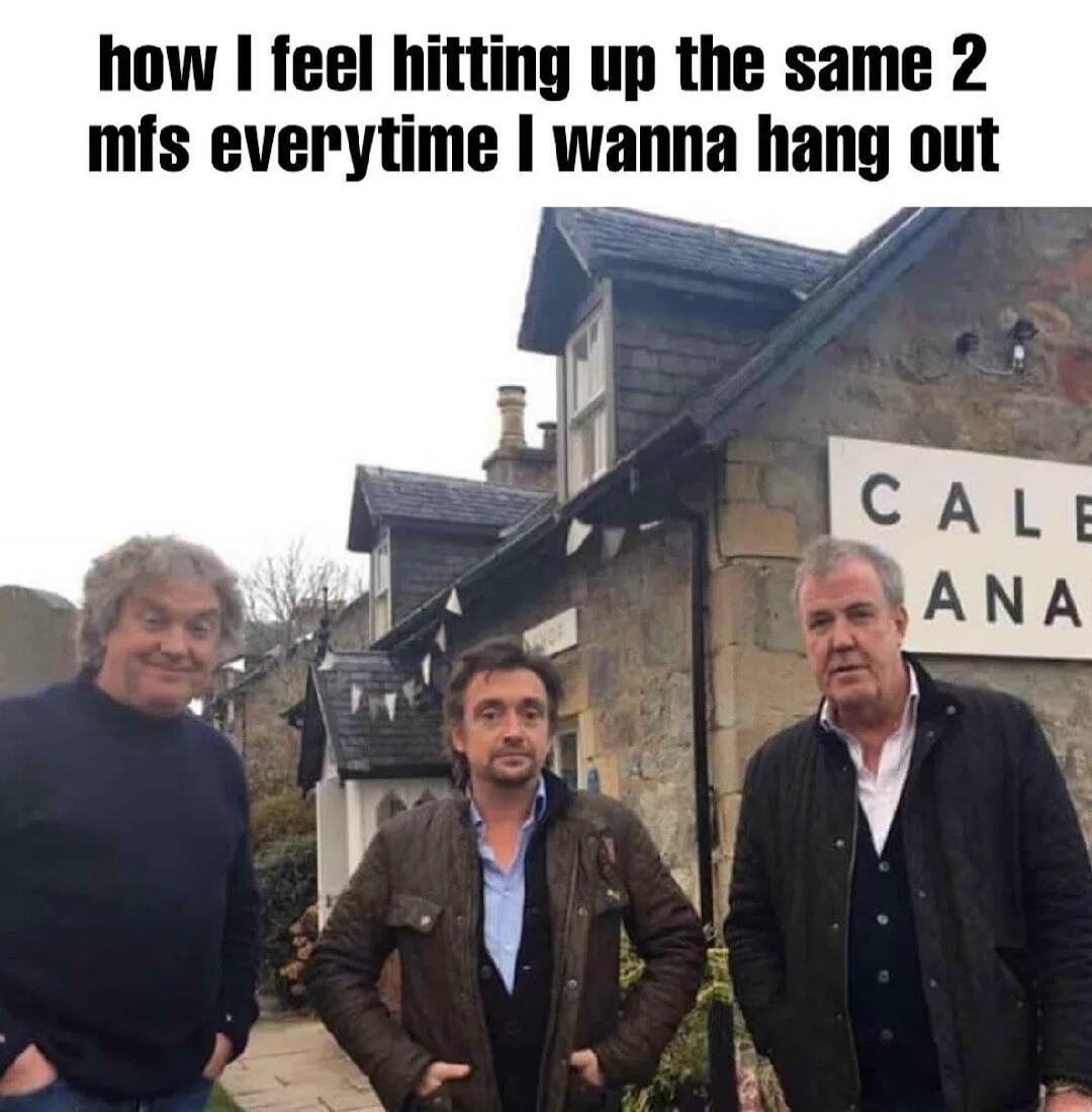 how I feel hitting up the same 2 mfs everytime I wanna hang out
