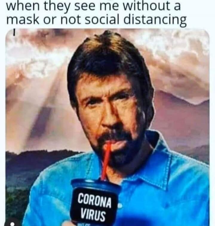 when they see me without a mask or not social distancing CORONA VIRUS