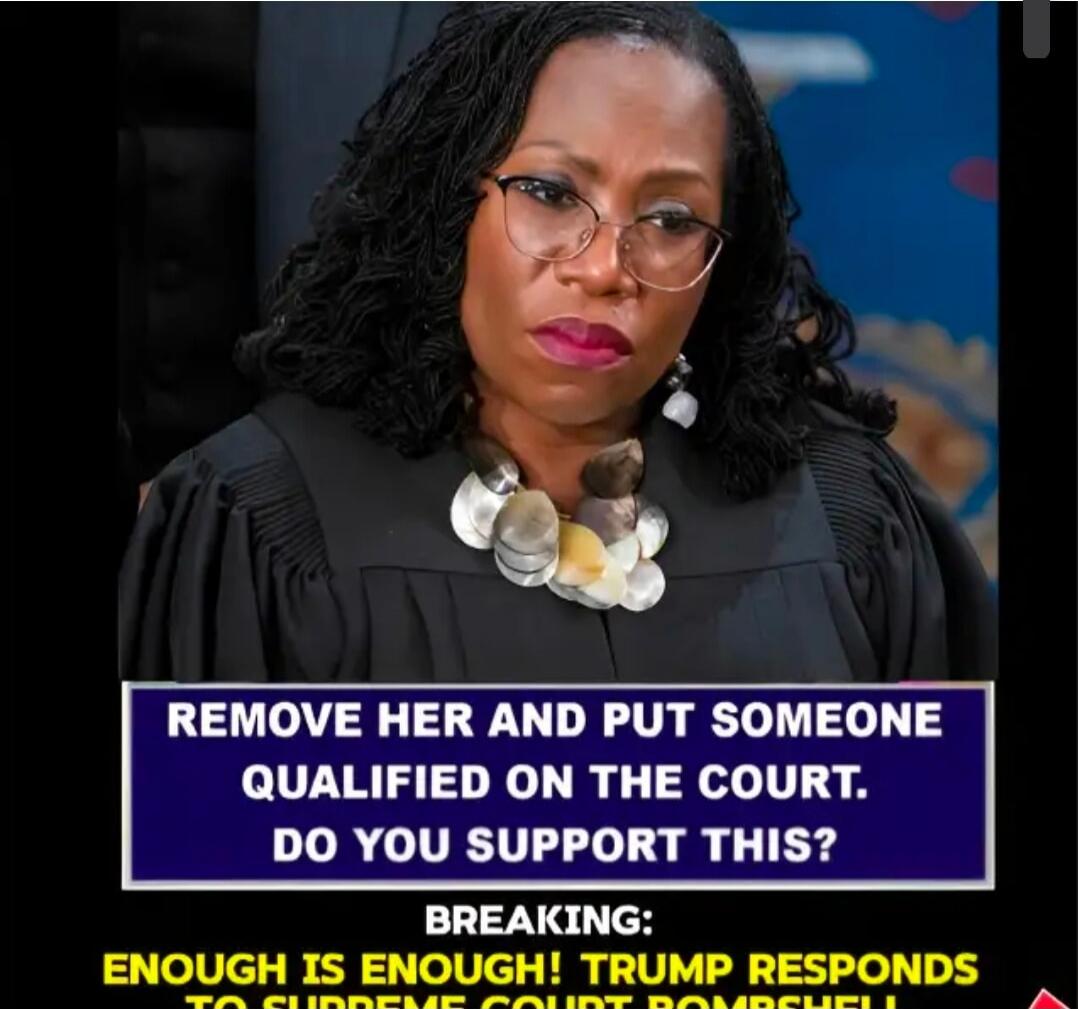 REMOVE HER AND PUT SOMEONE QUALIFIED ON THE COURT. DO YOU SUPPORT THIS? BREAKING: ENOUGH IS ENOUGH! TRUMP RESPONDS TO SUPREME COURT BOMBSHELL!