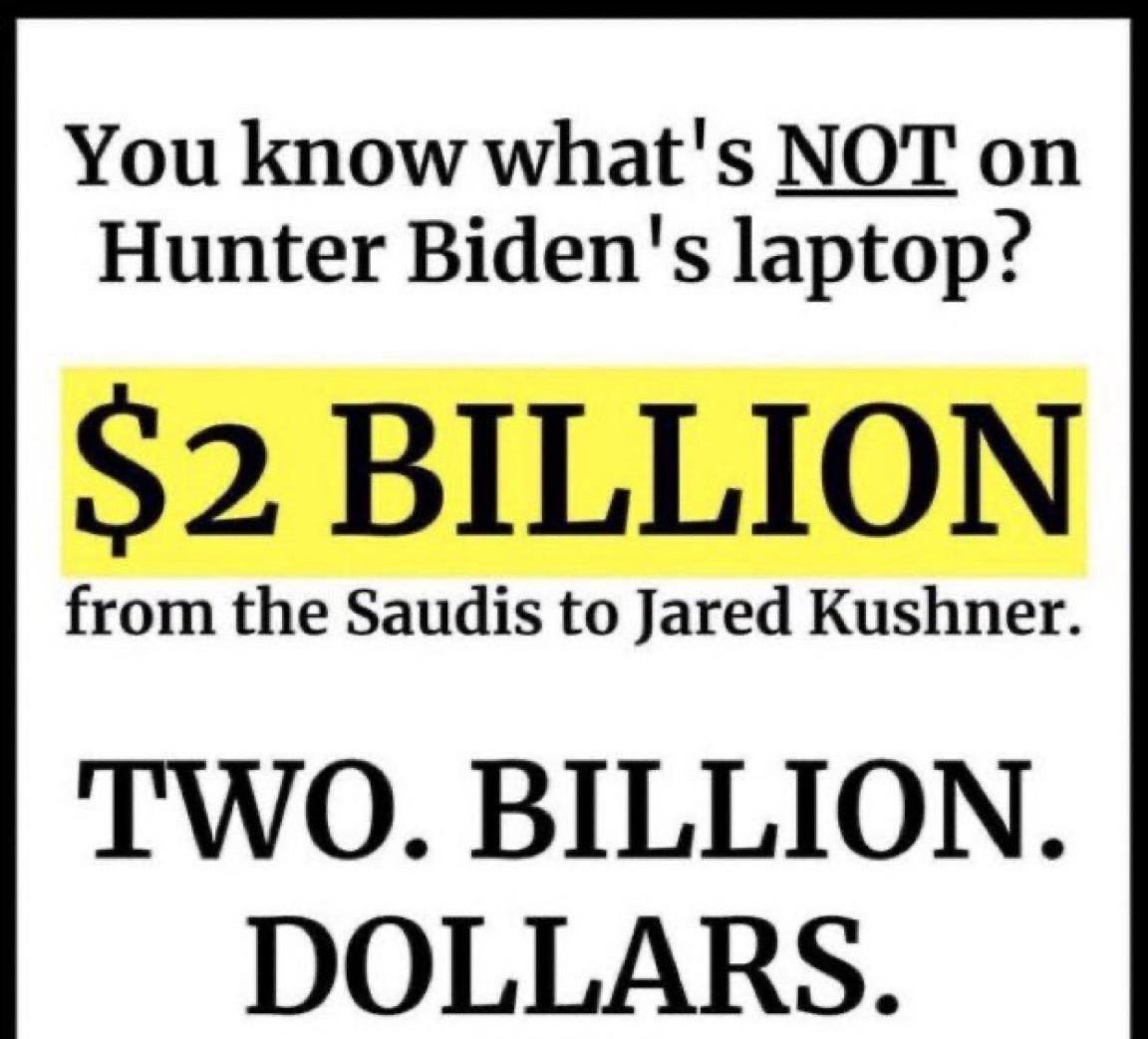 You know whats NOT on Hunter Bidens laptop 2 BILLION from the Saudis to Jared Kushner TWO BILLION