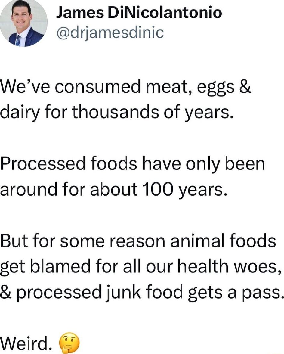 e James DiNicolantonio drjamesdinic Weve consumed meat eggs dairy for thousands of years Processed foods have only been around for about 100 years But for some reason animal foods get blamed for all our health woes processed junk food gets a pass Weird 5