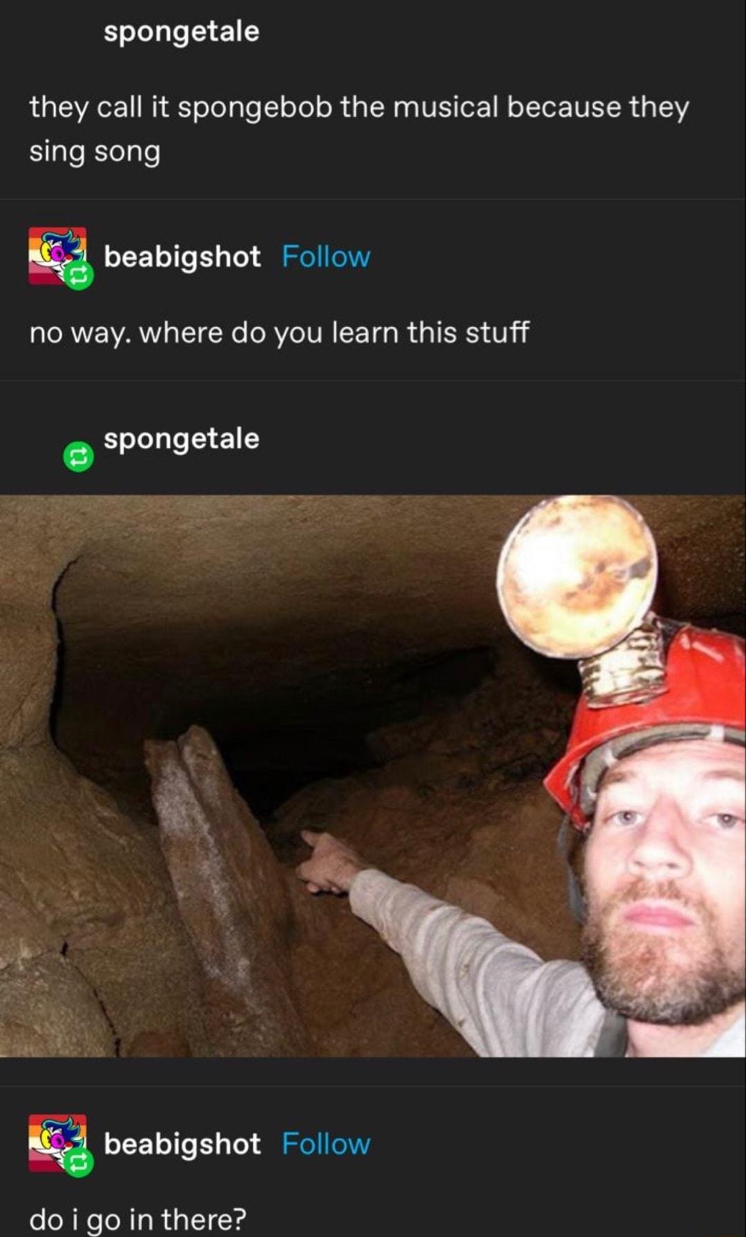 spongetale they call it spongebob the musical because they sing song beabigshot Follow no way where do you learn this stuff spongetale doigointhere
