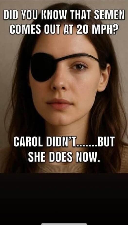 DID YOU KNOW THAT SEMEN COMES OUT AT 20 MPH? CAROL DIDN'T......BUT SHE DOES NOW.