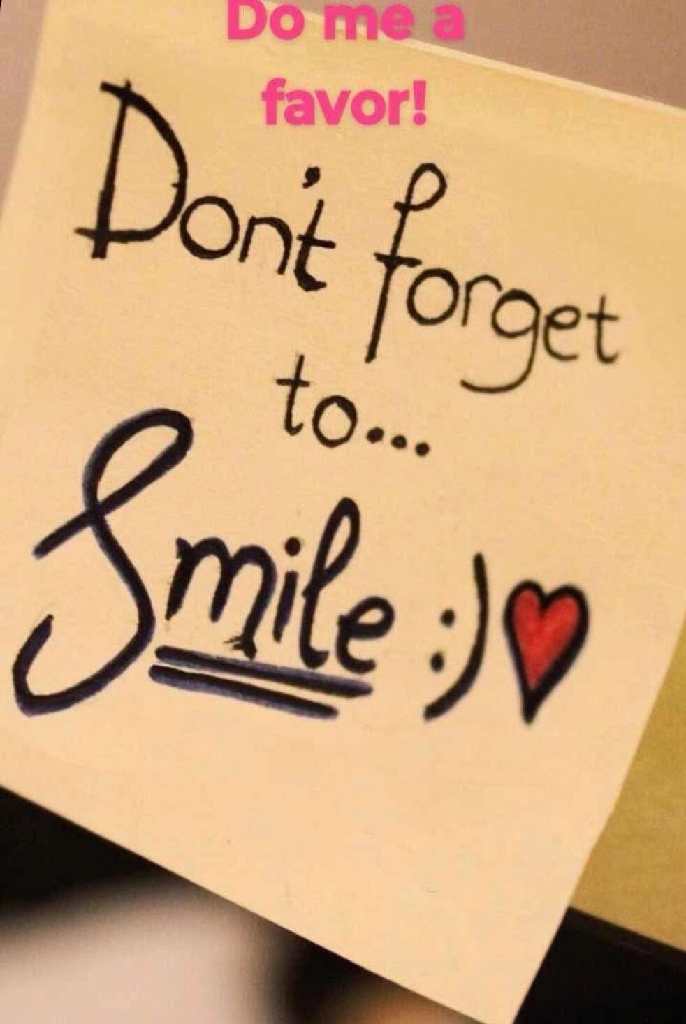 Do me a favor! Don't forget to... Smile :)