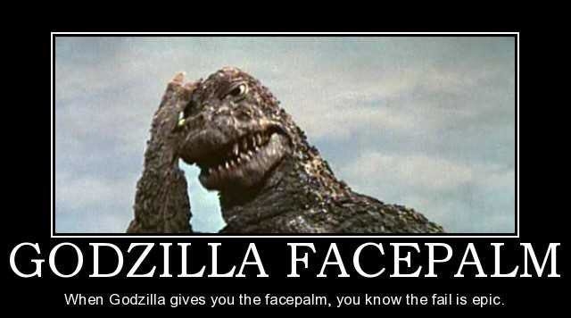 GODZILLA FACEPALM When Godzilla gives you the facepalm you know the fail is epic