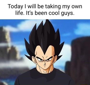 Today will be taking my own life Its been cool guys