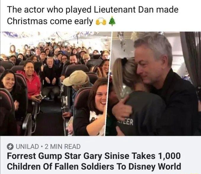 The actor who played Lieutenant Dan made Christmas come early s Forrest Gump Star Gary Sinise Takes 1000 Children Of Fallen Soldiers To Disney World