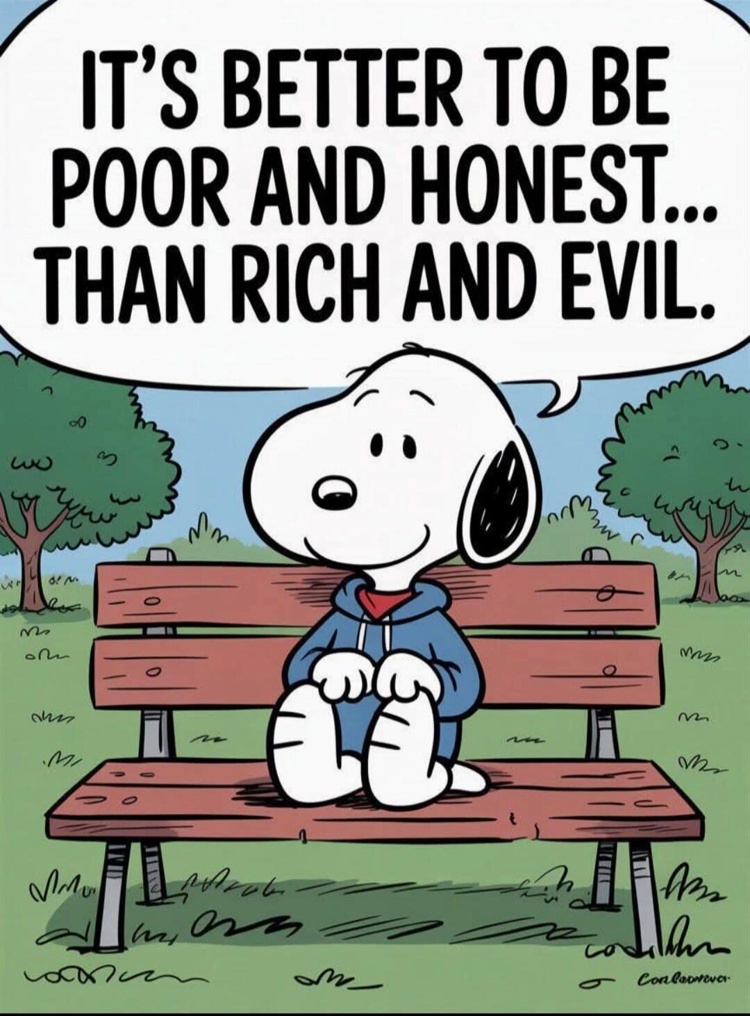 IT'S BETTER TO BE POOR AND HONEST... THAN RICH AND EVIL.
