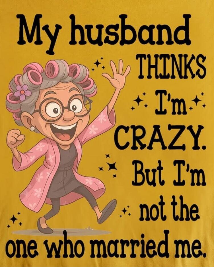 My husband THINKS I'm CRAZY. But I'm not the one who married me.