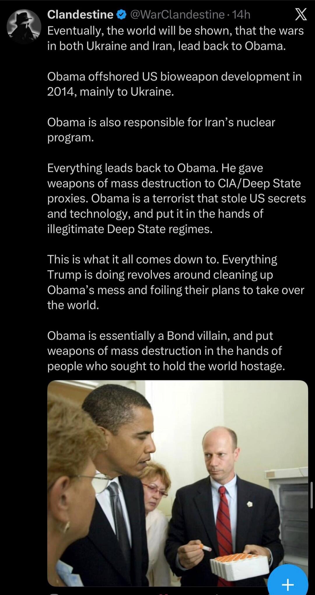 Eventually, the world will be shown, that the wars in both Ukraine and Iran, lead back to Obama. Obama offshored US bioweapon development in 2014, mainly to Ukraine. Obama is also responsible for Iran's nuclear program. Everything leads back to Obama. He gave weapons of mass destruction to CIA/Deep State proxies. Obama is a terrorist that stole US 