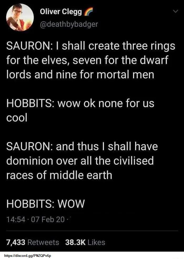 Oliver Clegg LEEIGIGET L SO RS Bl R CEICRGIEER N for the elves seven for the dwarf lords and nine for mortal men HOBBITS wow ok none for us elele VAU 0 N R e R GITEN IS EY NG B dominion over all the civilised races of middle earth HOBBITS WOW b 20 383K Likes