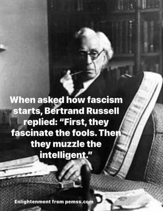 When asked how fascism starts, Bertrand Russell replied: 