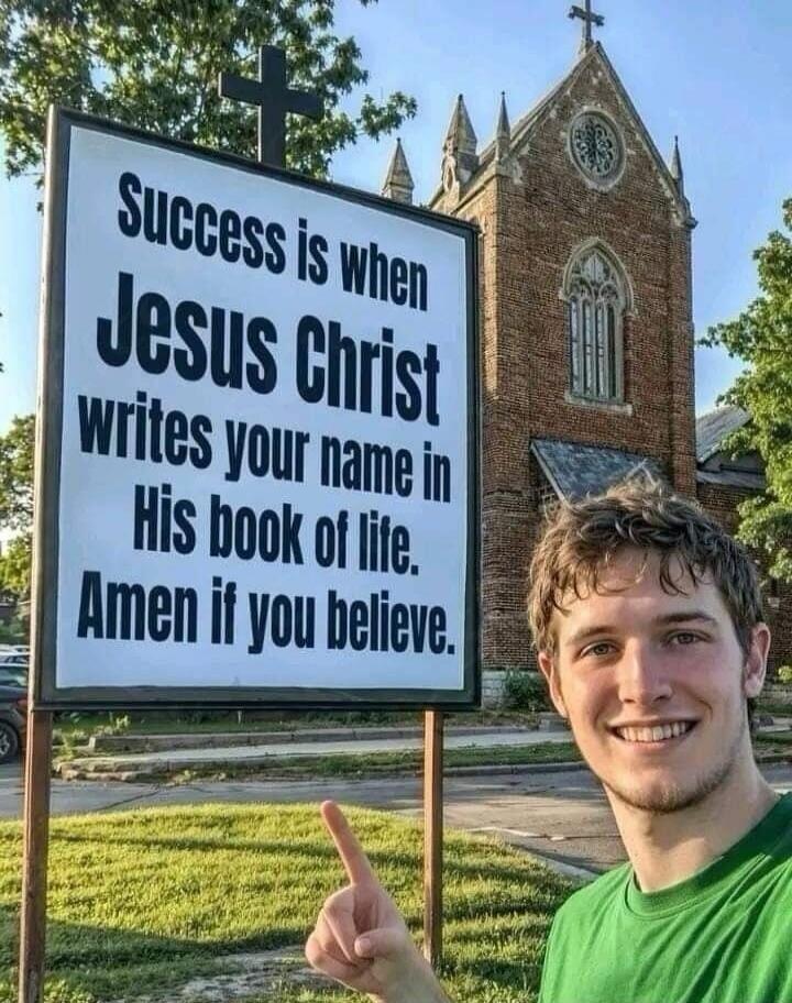 Success is when Jesus Christ writes your name in His book of life. Amen if you believe.