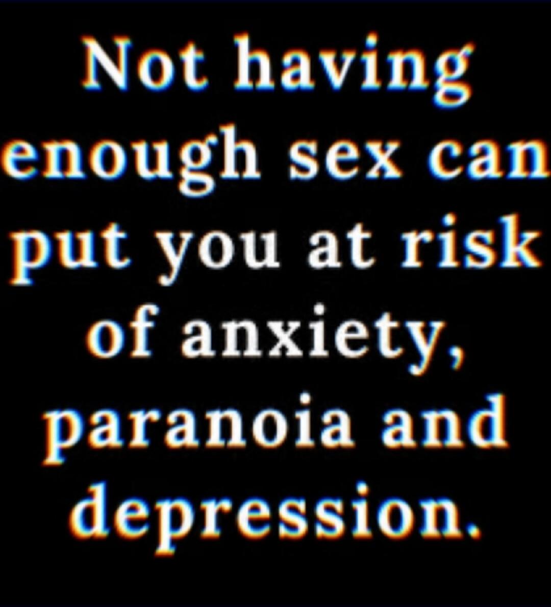 Not having enough sex can put you at risk of anxiety, paranoia and depression.
