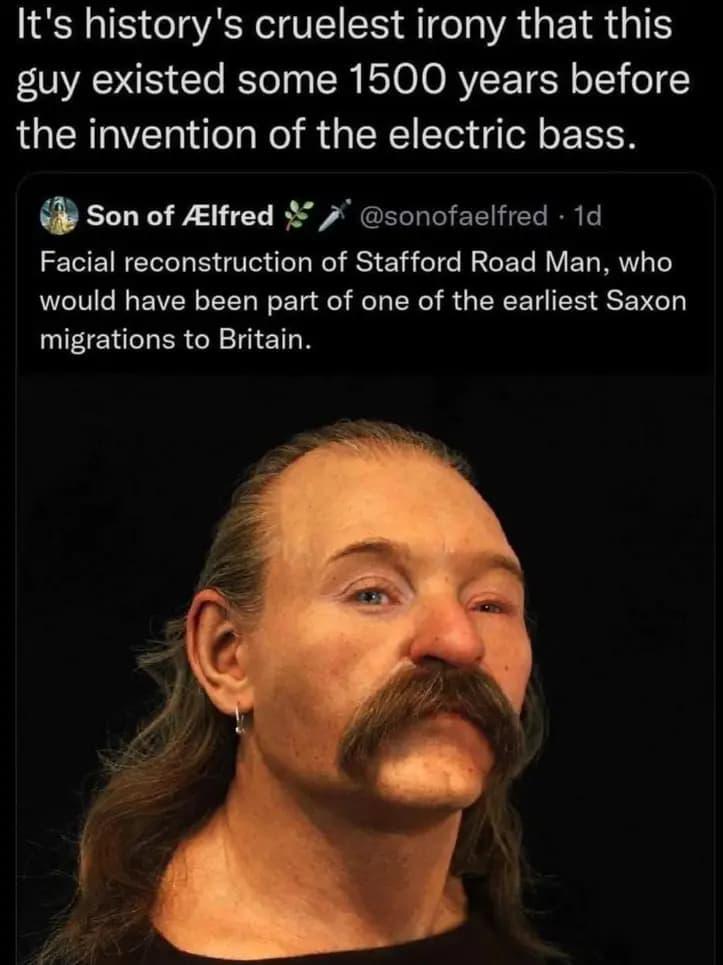 Its historys cruelest irony that this guy existed some 1500 years before the invention of the electric bass B son of Alfred sonofaelfred 1d Facial reconstruction of Stafford Road Man who would have been part of one of the earliest Saxon UIHENELERCR TN