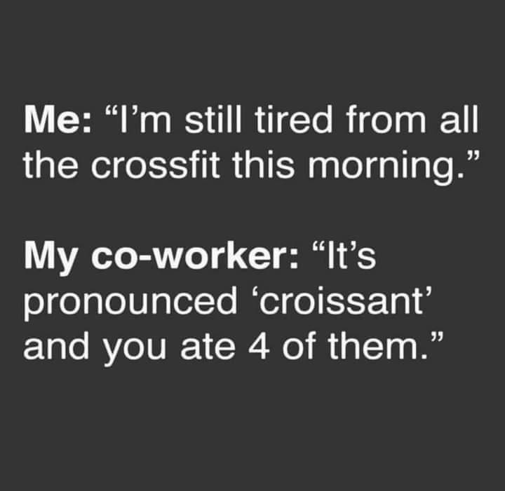 Me Im still tired from all the crossfit this morning My co worker Its ogelgleglefTo IeoIe S1F 101 4 1alo MVeIVIF R ol g T0 o I