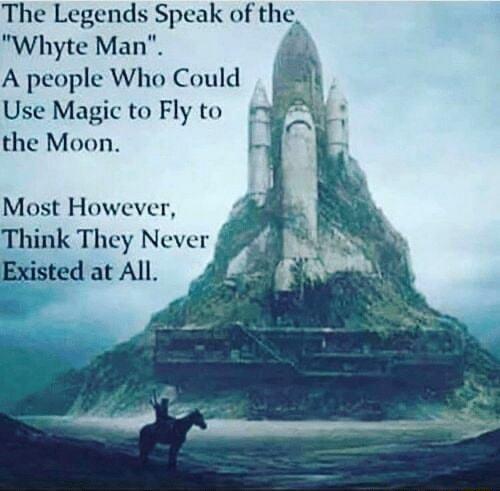The Legends Speak of hL Whyte Man A people Who Could Use Magic to Fly to the Moon Most However Think They Neve Existed at All