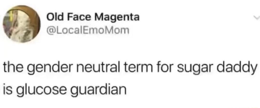 0ld Face Magenta LocalEmoMom the gender neutral term for sugar daddy is glucose guardian