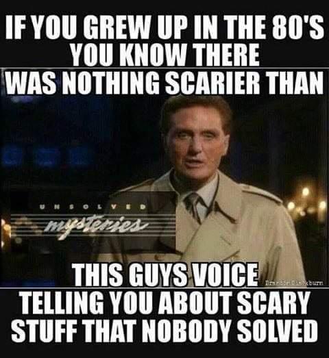 IFYOU GREW UP IN THE 80S __YOU KNOW THERE WAS NOTHING SCARIER THAN THIS GUYSIVOICE TELLING YOU ABOUT SCARY STUFF THAT NOBODY SOLVED