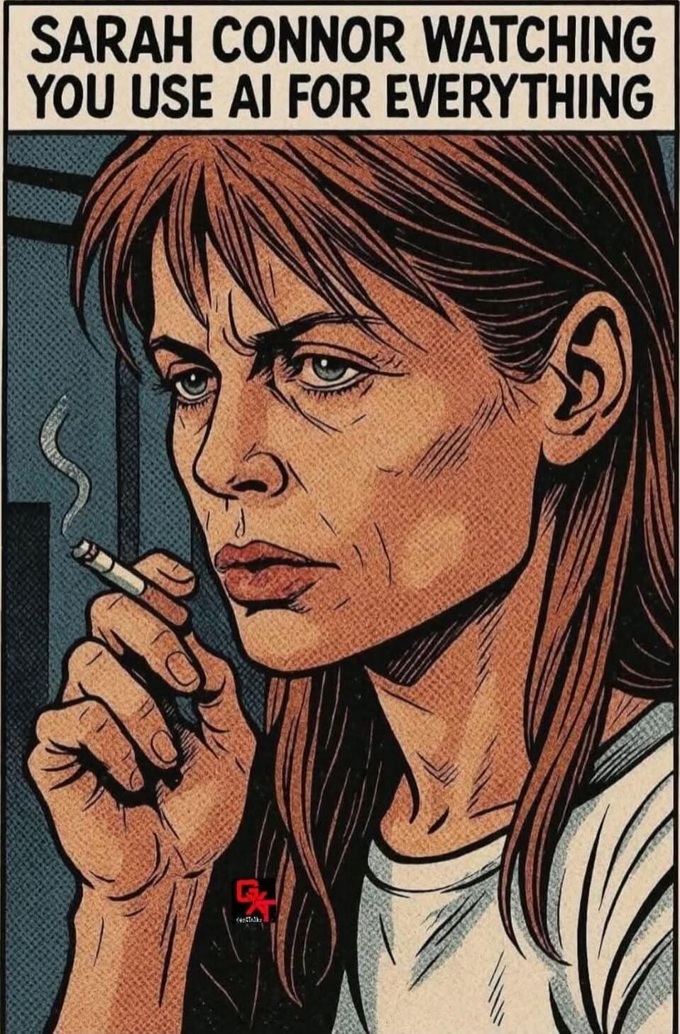 SARAH CONNOR WATCHING YOU USE AI FOR EVERYTHING