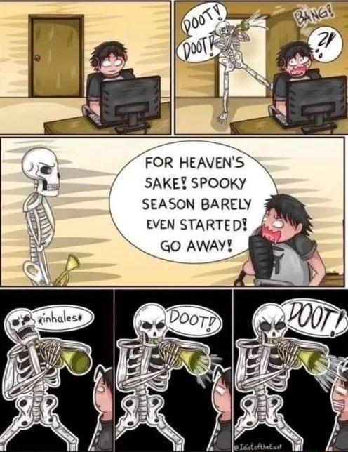 FOR HEAVENS SAKEY SPOOKY SEASON BARELY EVEN STARTED GO AWAY_