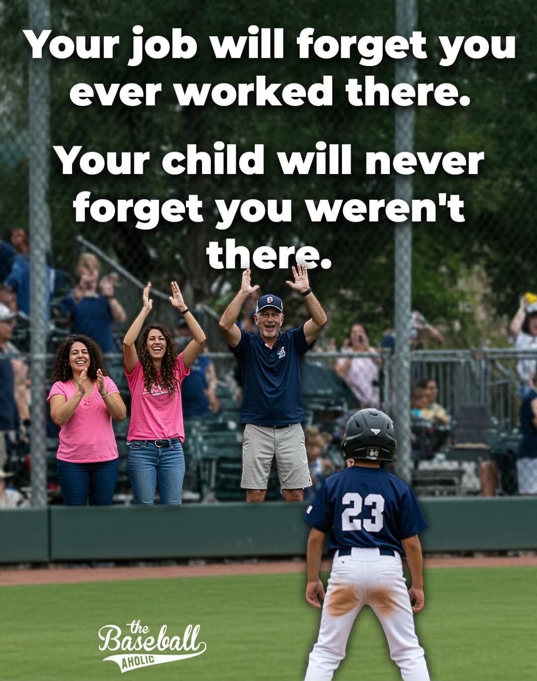 Your job will forget you ever worked there. Your child will never forget you weren't there.