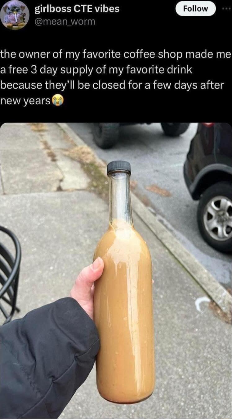 Fg girlboss CTE vibes mean_worn he owner of my favorite coffee shop made me a free 3 day supply of my favorite drink because theyll be closed for a few days after new years