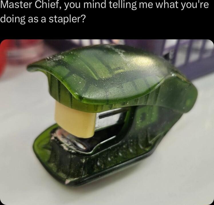 Master Chief you mind telling me what youre doing as a stapler