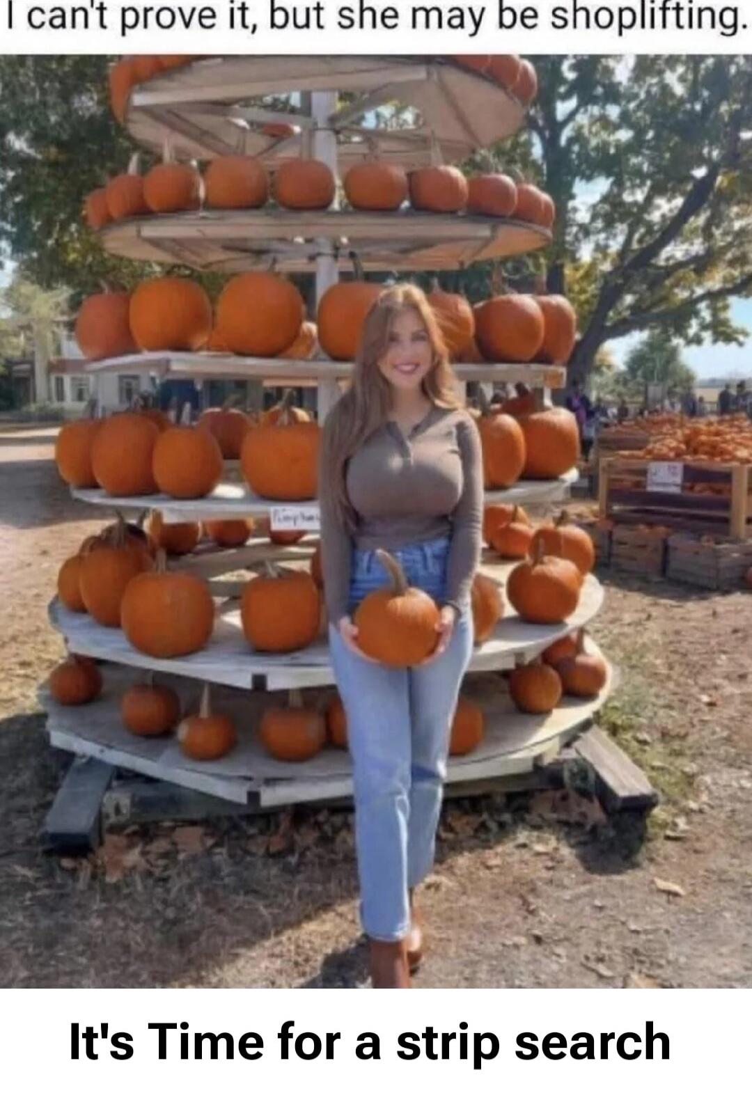 I can't prove it, but she may be shoplifting. It's Time for a strip search