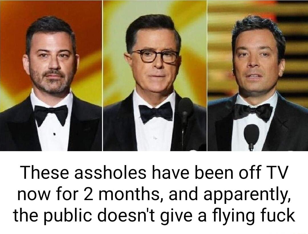 These assholes have been off TV now for 2 months and apparently the public doesnt give a flying fuck