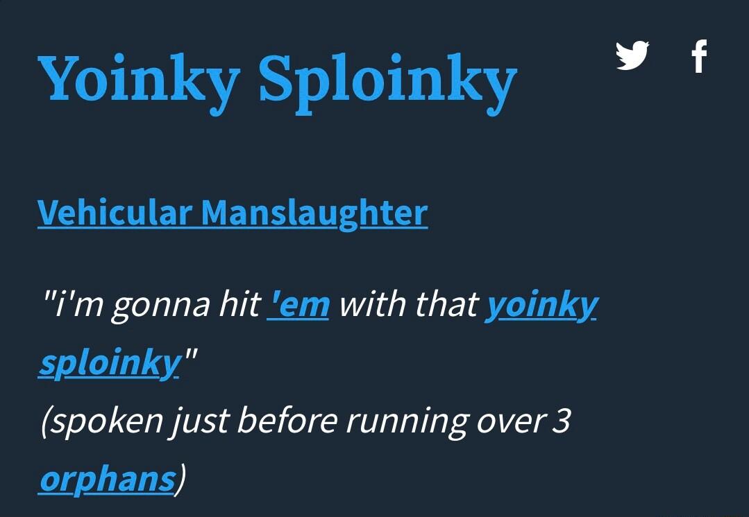 Yoinky Sploinky f VT ET U ET N ET T im gonna hit em with that yoinky sploinky spoken just before running over 3 orphans